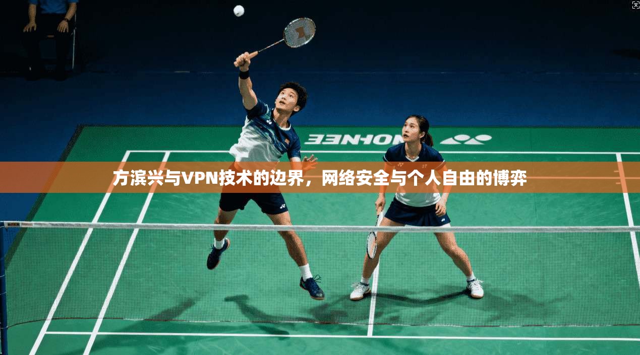 方滨兴与VPN技术的边界，网络安全与个人自由的博弈