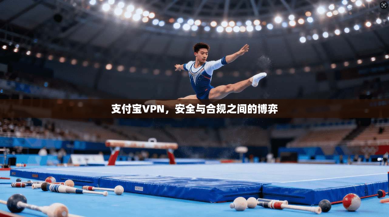 支付宝VPN，安全与合规之间的博弈
