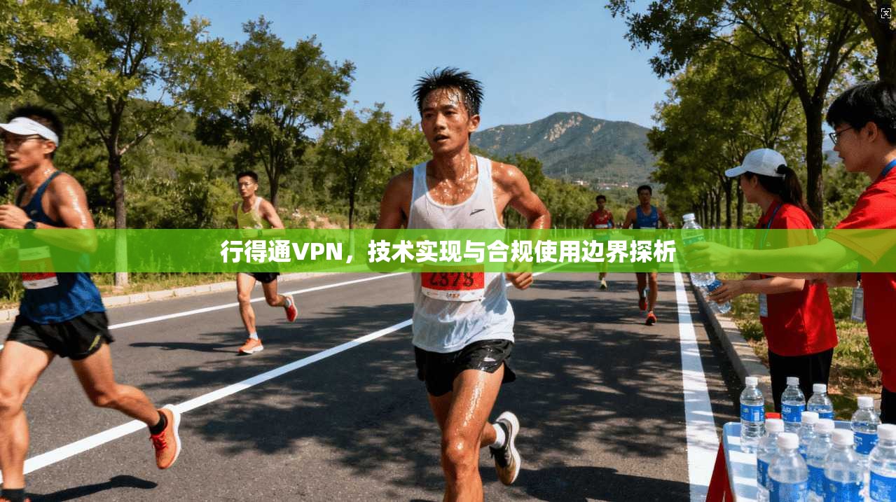 行得通VPN,技术实现与合规使用边界探析