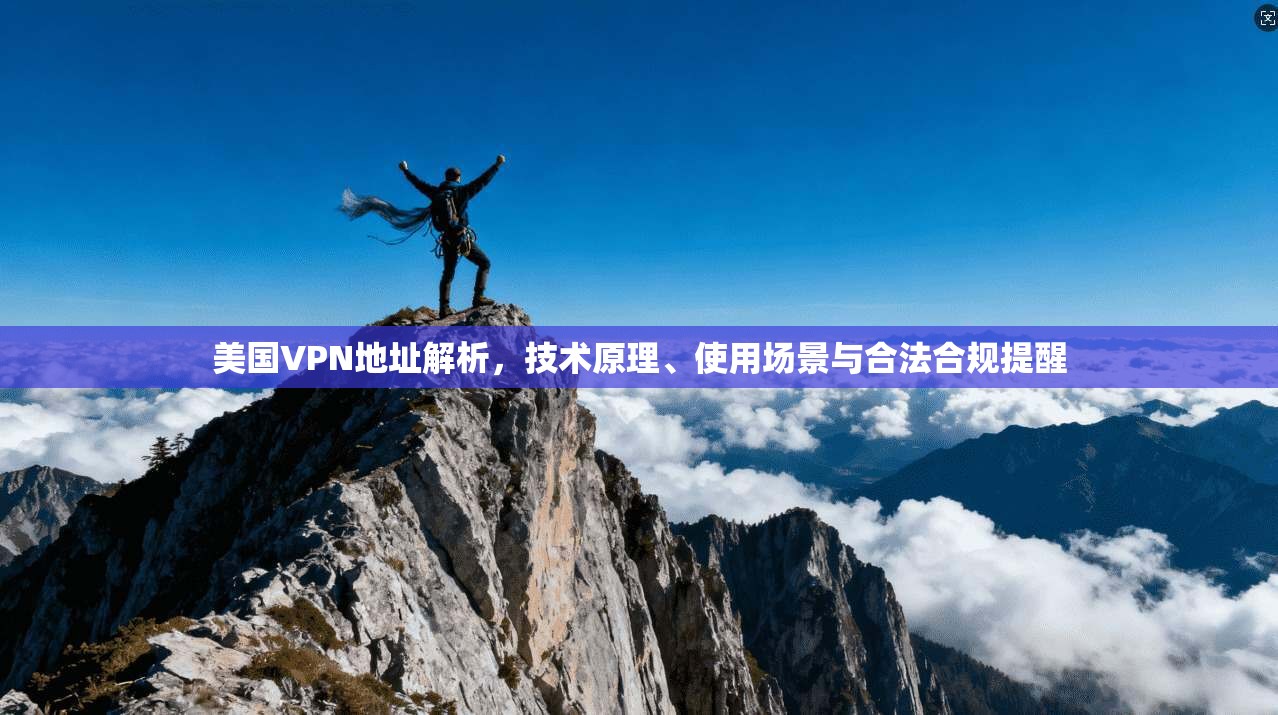 美国VPN地址解析，技术原理、使用场景与合法合规提醒