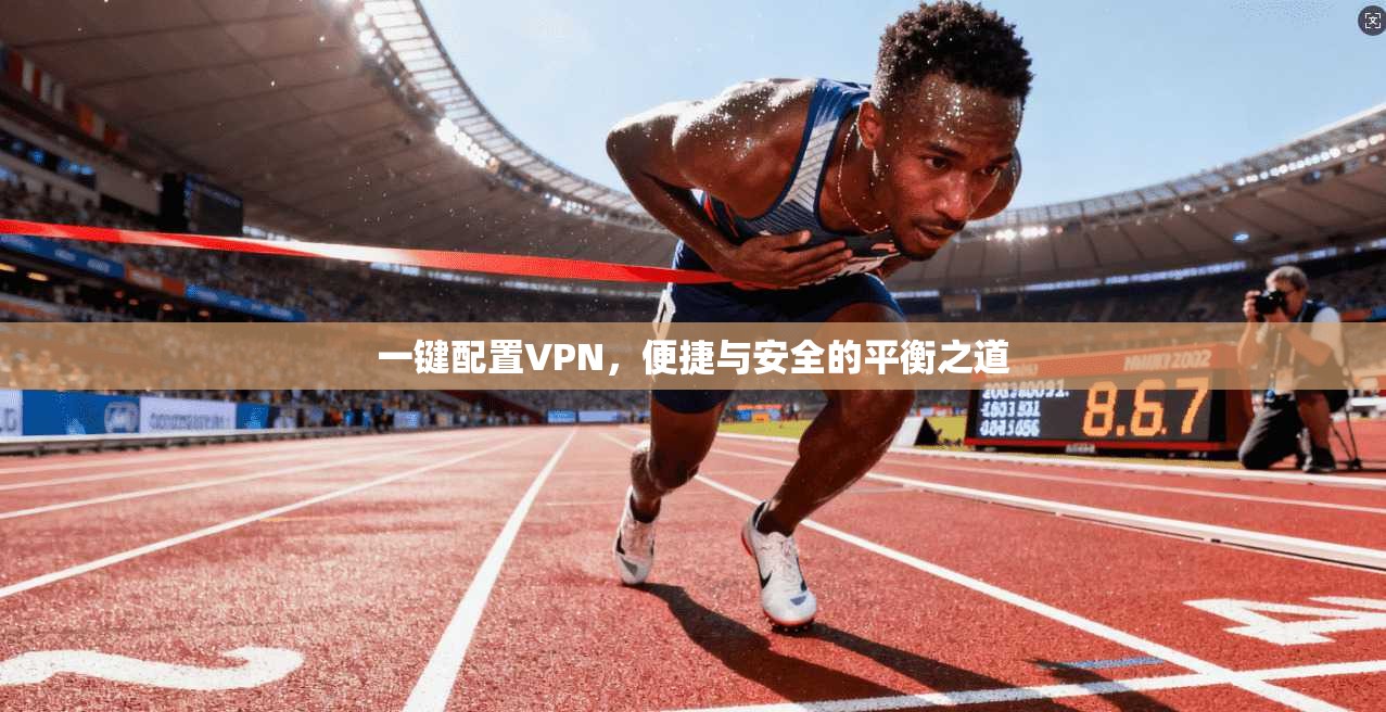 一键配置VPN，便捷与安全的平衡之道