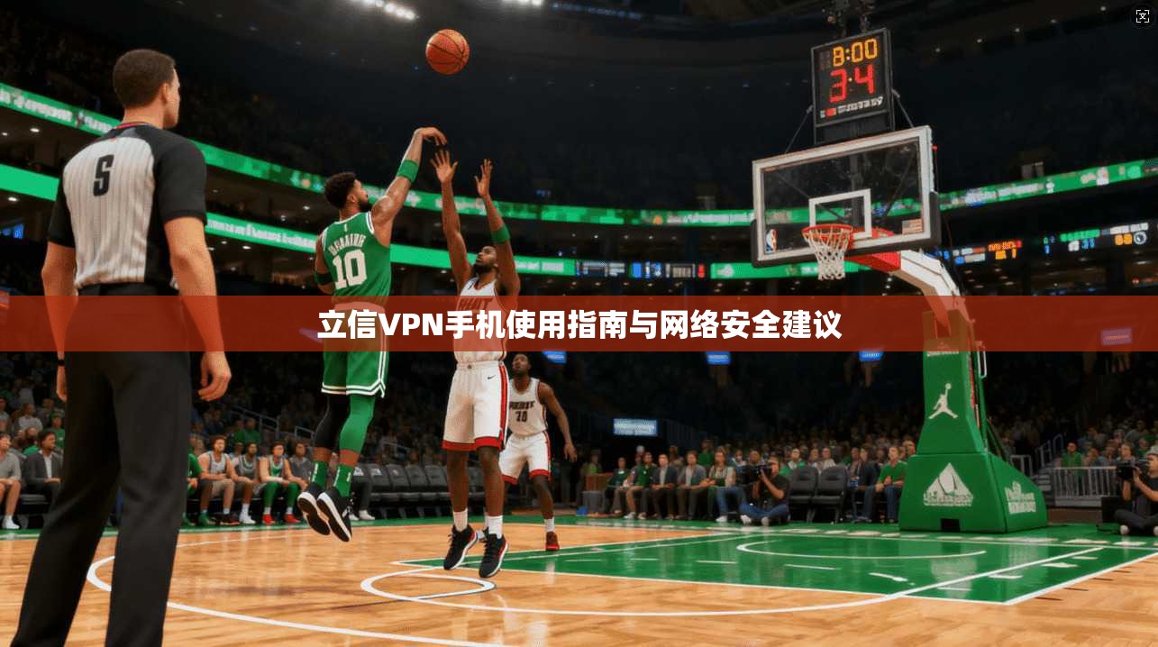 立信VPN手机使用指南与网络安全建议