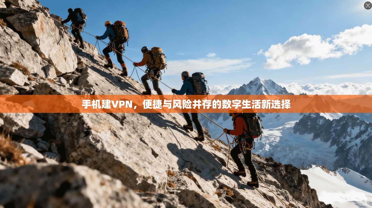 手机建VPN，便捷与风险并存的数字生活新选择