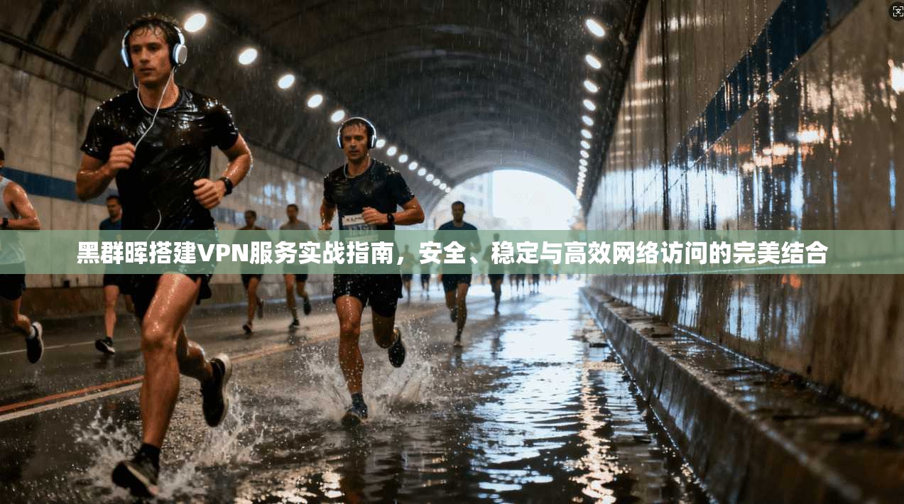 黑群晖搭建VPN服务实战指南，安全、稳定与高效网络访问的完美结合