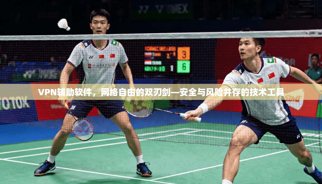 VPN辅助软件，网络自由的双刃剑—安全与风险并存的技术工具