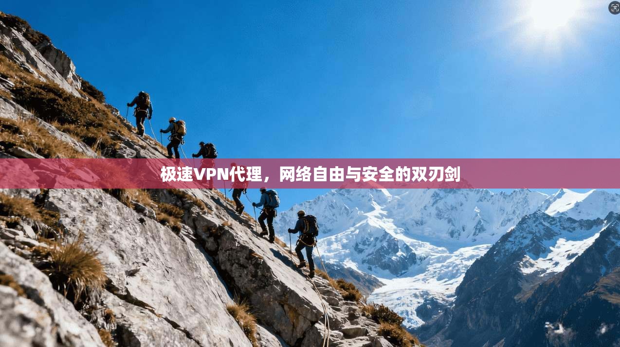 极速VPN代理，网络自由与安全的双刃剑