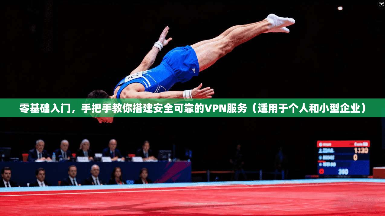 零基础入门，手把手教你搭建安全可靠的VPN服务（适用于个人和小型企业）