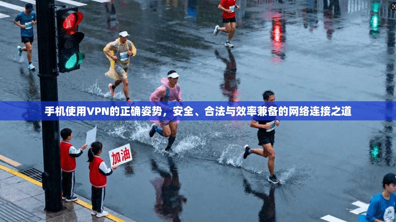 手机使用VPN的正确姿势，安全、合法与效率兼备的网络连接之道