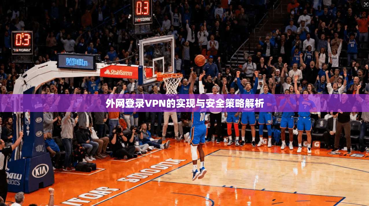 外网登录VPN的实现与安全策略解析