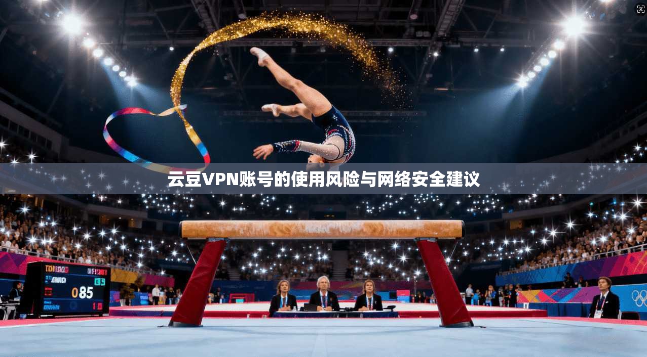 云豆VPN账号的使用风险与网络安全建议
