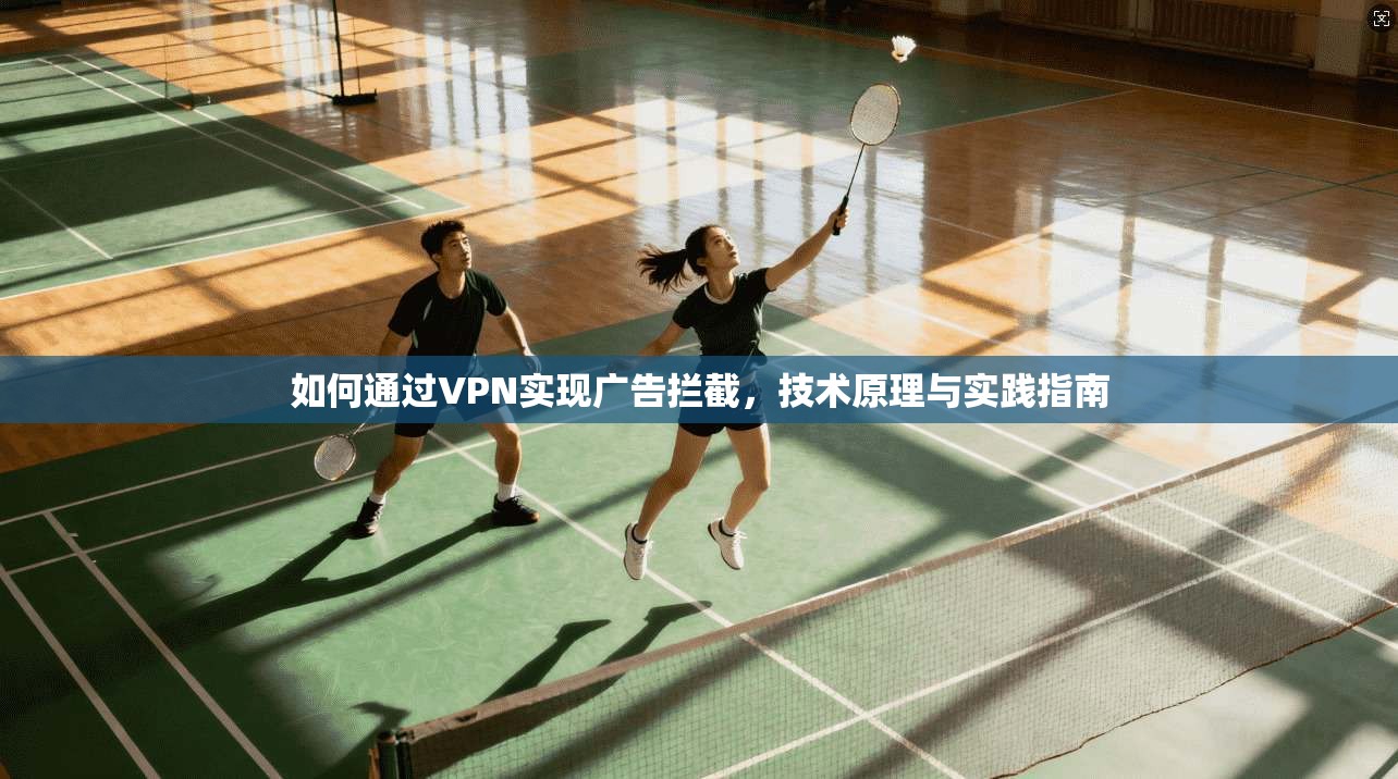 如何通过VPN实现广告拦截，技术原理与实践指南
