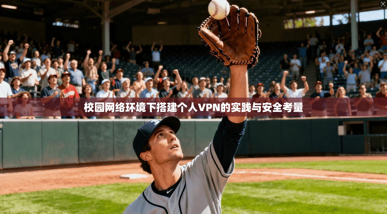 校园网络环境下搭建个人VPN的实践与安全考量