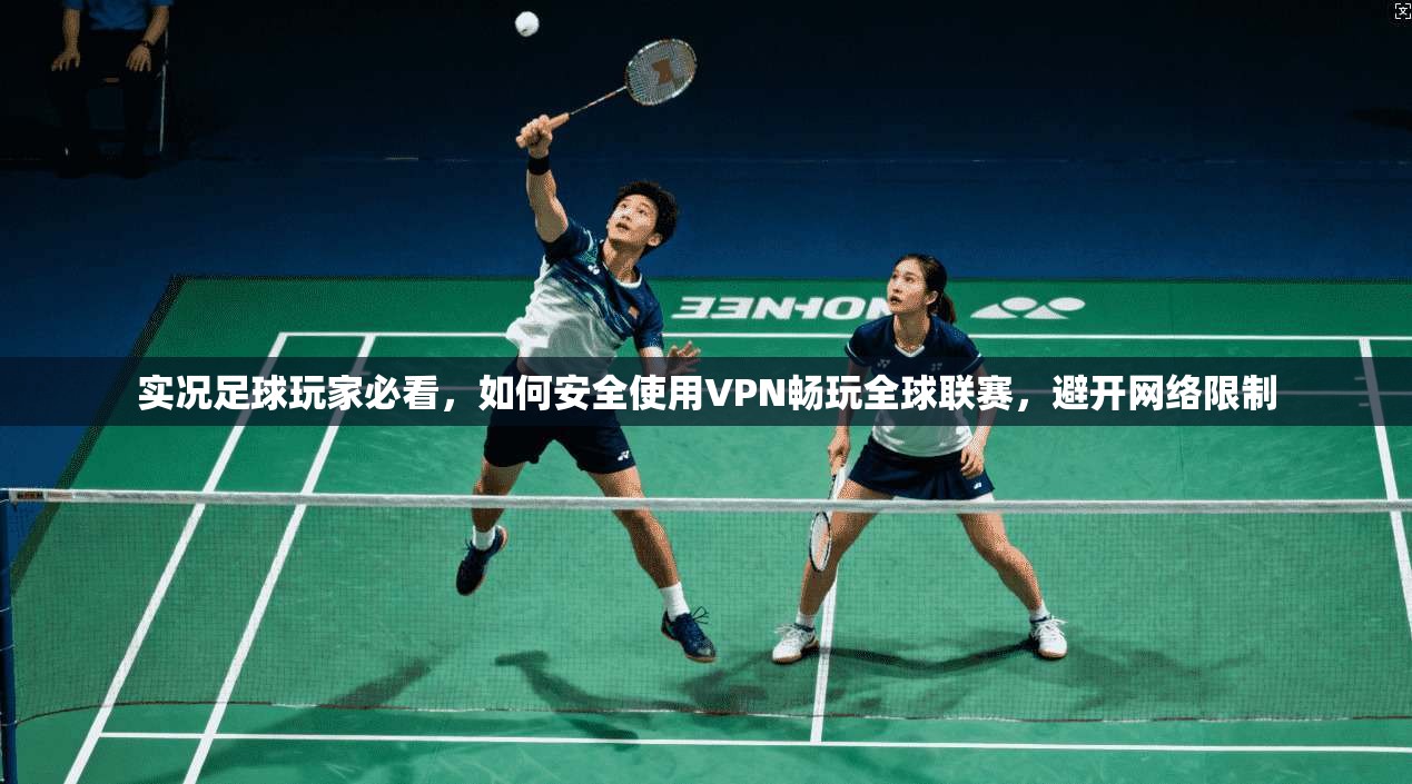 实况足球玩家必看，如何安全使用VPN畅玩全球联赛，避开网络限制