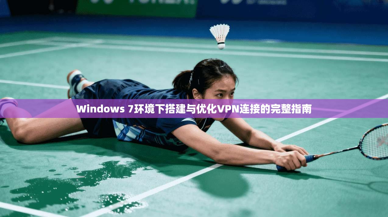 Windows 7环境下搭建与优化VPN连接的完整指南