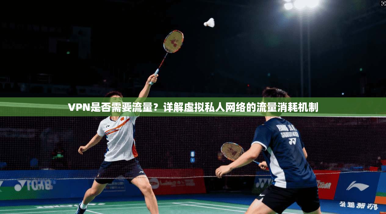 VPN是否需要流量？详解虚拟私人网络的流量消耗机制