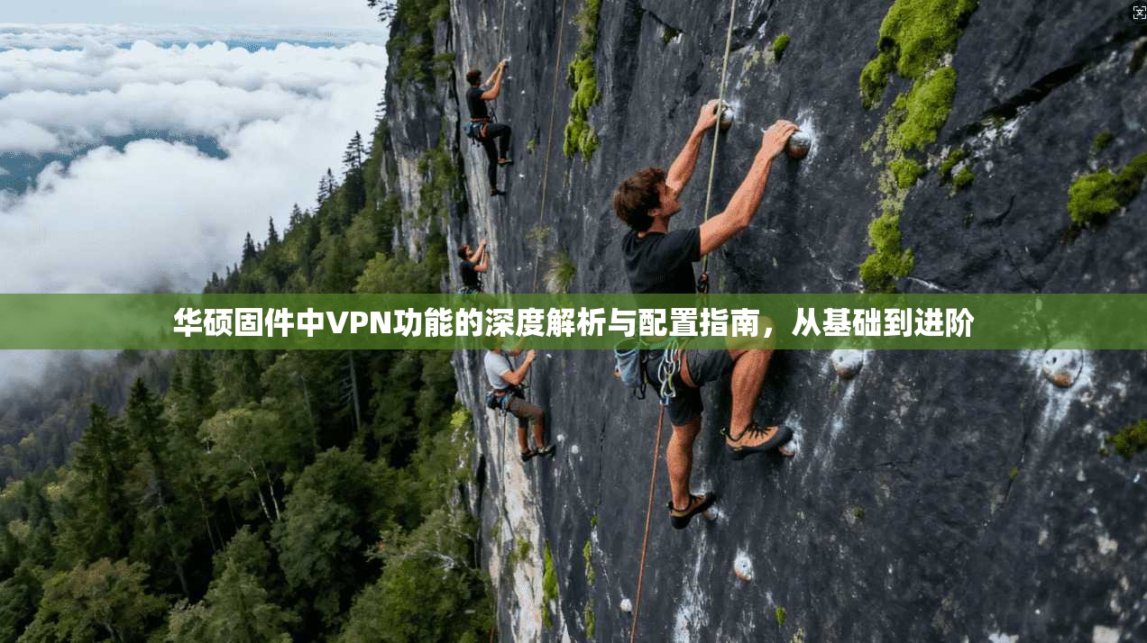 华硕固件中VPN功能的深度解析与配置指南，从基础到进阶