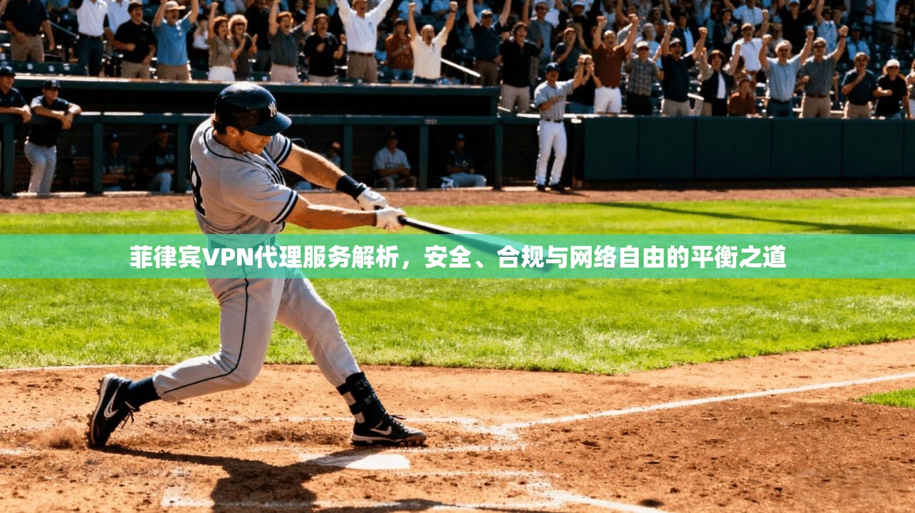 菲律宾VPN代理服务解析，安全、合规与网络自由的平衡之道
