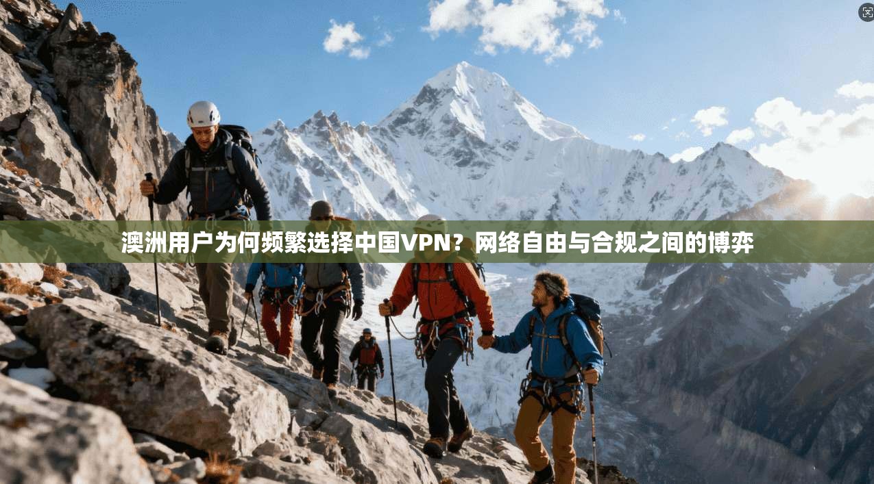 澳洲用户为何频繁选择中国VPN？网络自由与合规之间的博弈