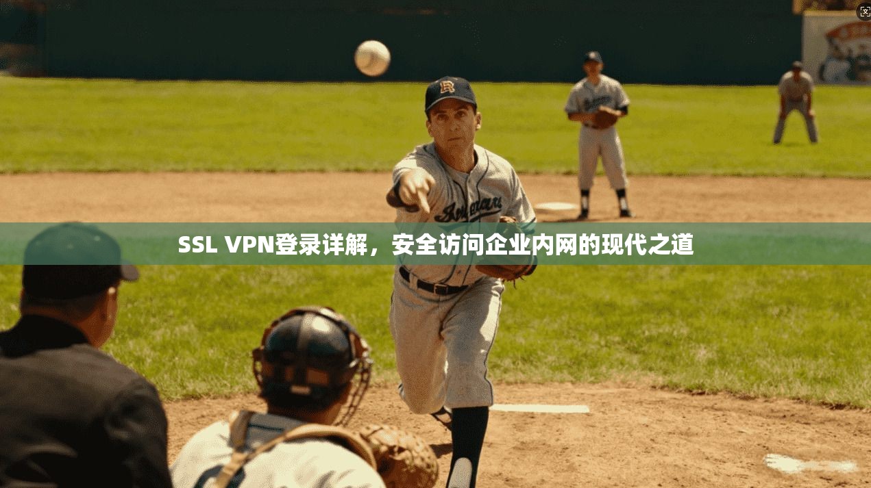 SSL VPN登录详解，安全访问企业内网的现代之道