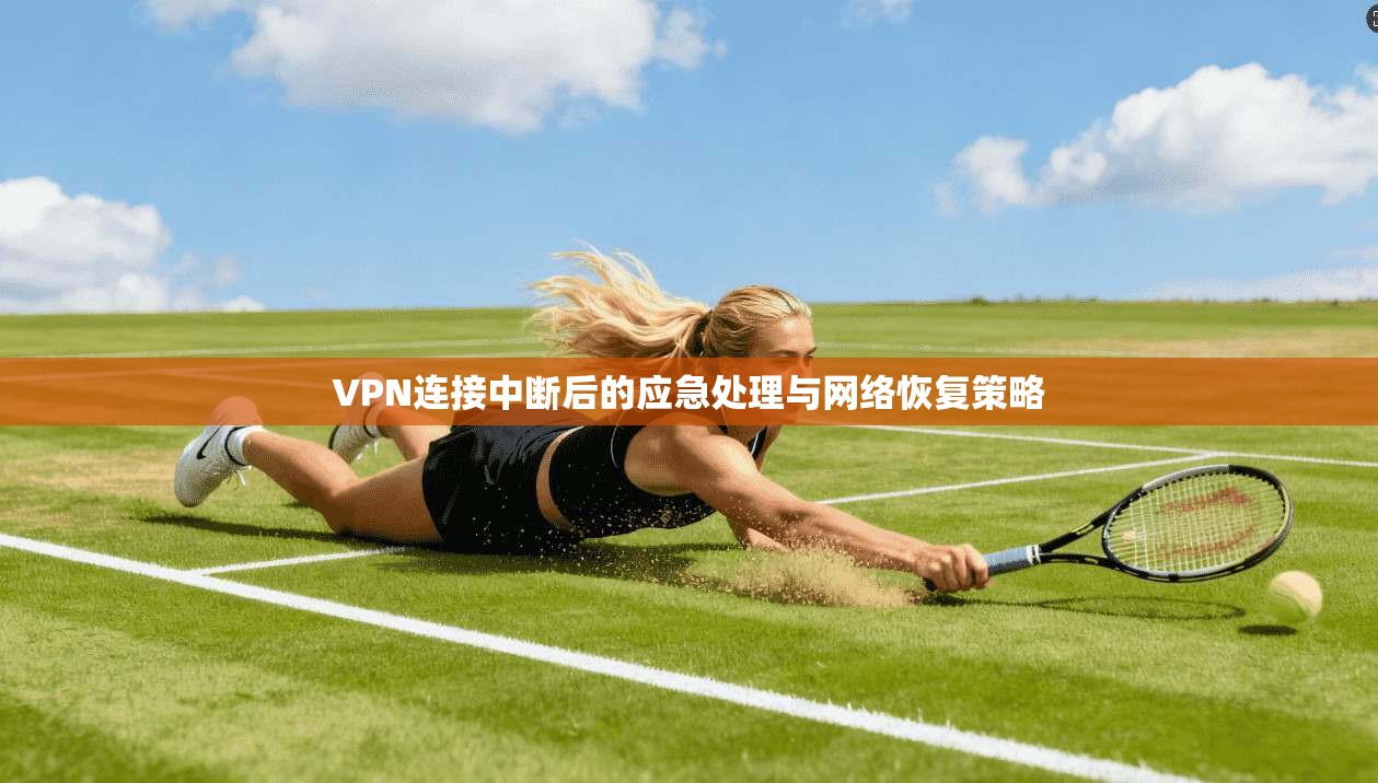 VPN连接中断后的应急处理与网络恢复策略
