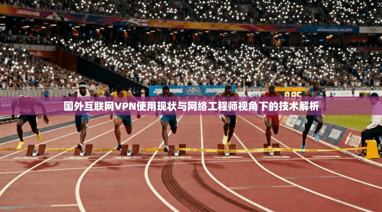国外互联网VPN使用现状与网络工程师视角下的技术解析