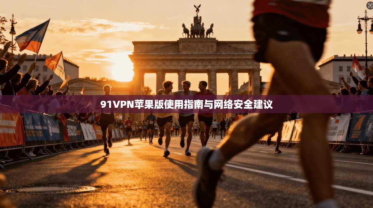 91VPN苹果版使用指南与网络安全建议