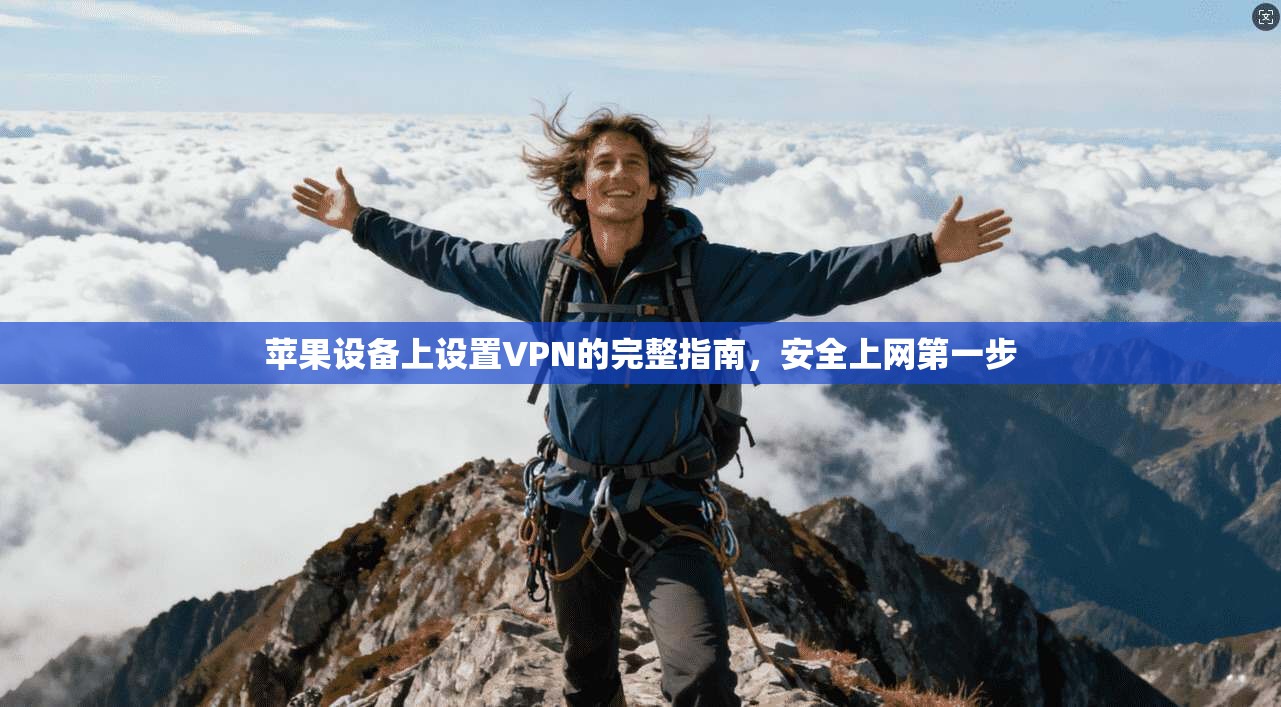苹果设备上设置VPN的完整指南,安全上网第一步 苹果设备上设置VPN的完整指南,安全上网第一步
