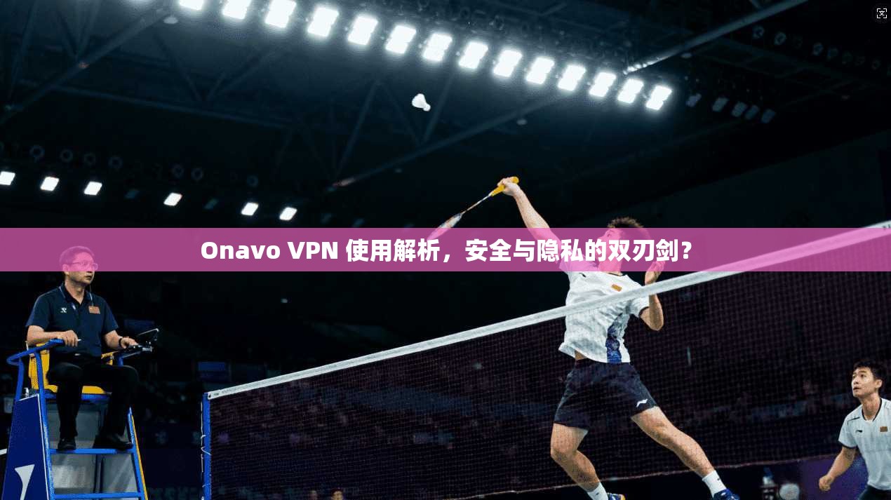 Onavo VPN 使用解析,安全与隐私的双刃剑? Onavo VPN 使用解析,安全与隐私的双刃剑?