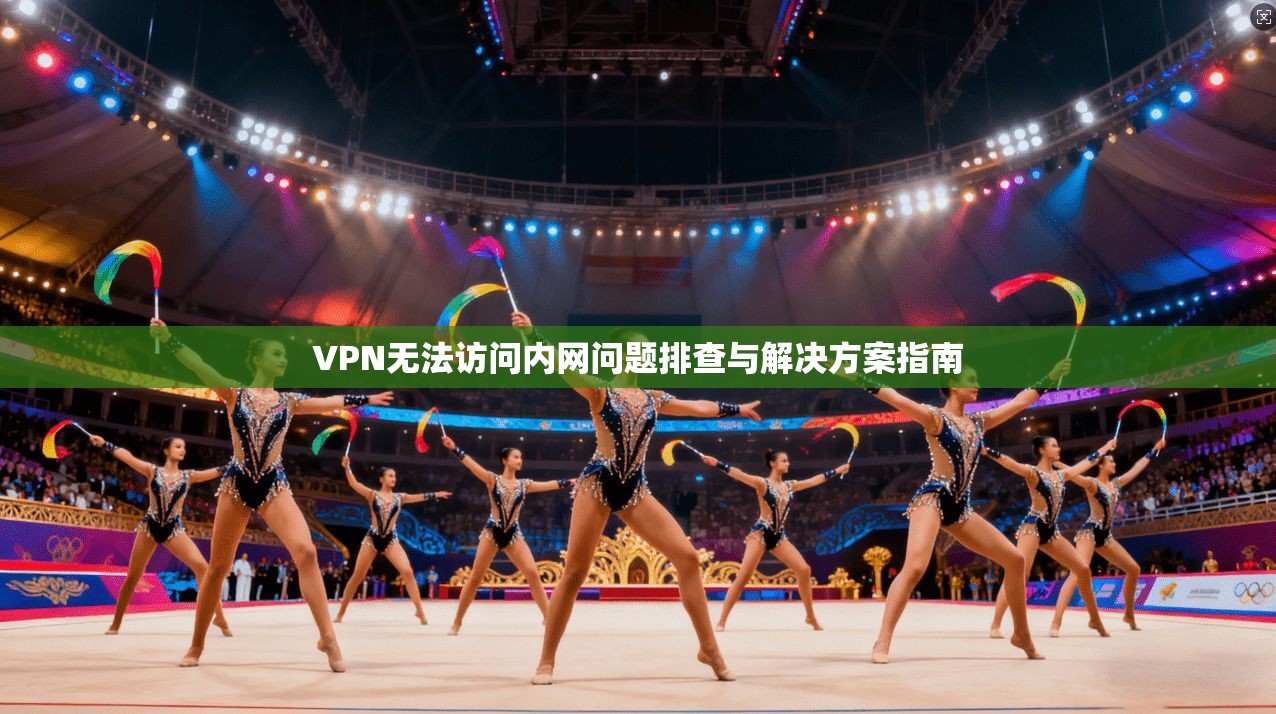 VPN无法访问内网问题排查与解决方案指南