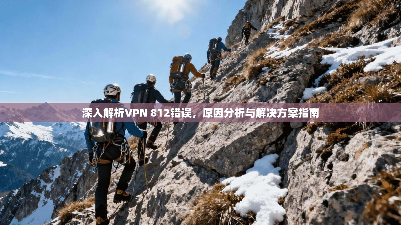 深入解析VPN 812错误，原因分析与解决方案指南