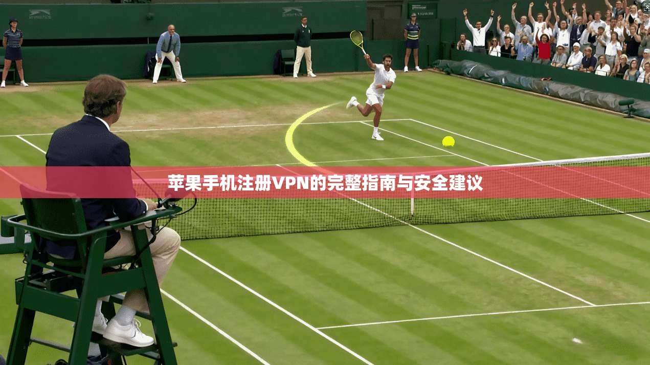 苹果手机注册VPN的完整指南与安全建议
