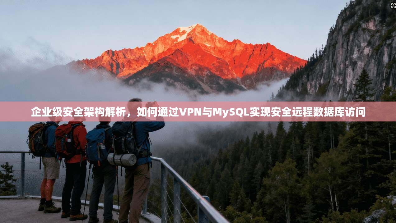 企业级安全架构解析，如何通过VPN与MySQL实现安全远程数据库访问