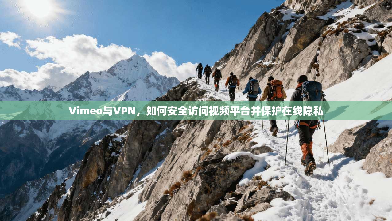 Vimeo与VPN，如何安全访问视频平台并保护在线隐私