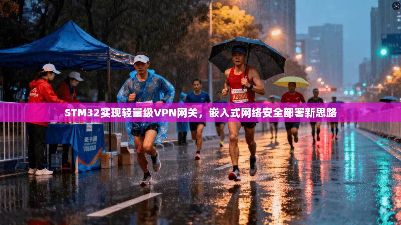STM32实现轻量级VPN网关，嵌入式网络安全部署新思路