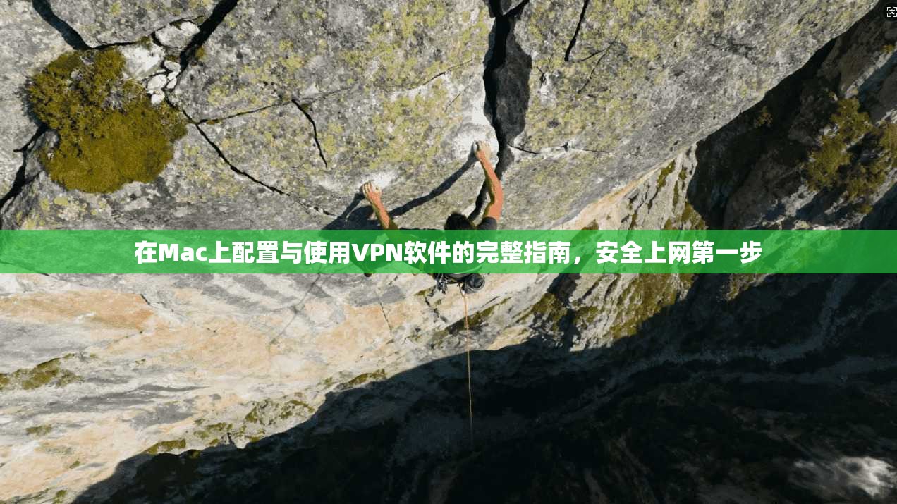 在Mac上配置与使用VPN软件的完整指南，安全上网第一步