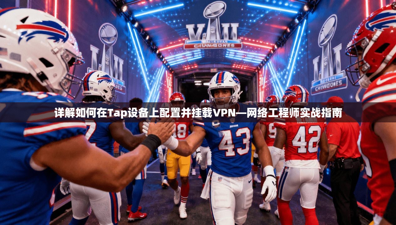详解如何在Tap设备上配置并挂载VPN—网络工程师实战指南