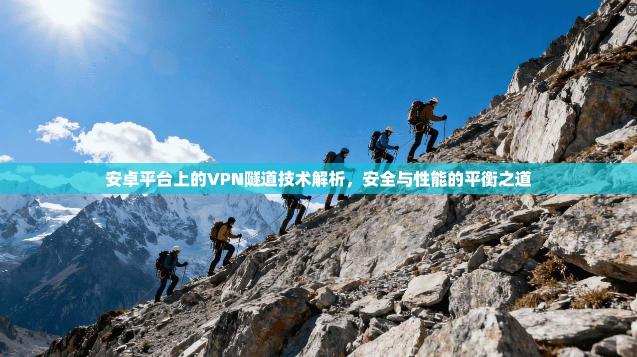 安卓平台上的VPN隧道技术解析，安全与性能的平衡之道