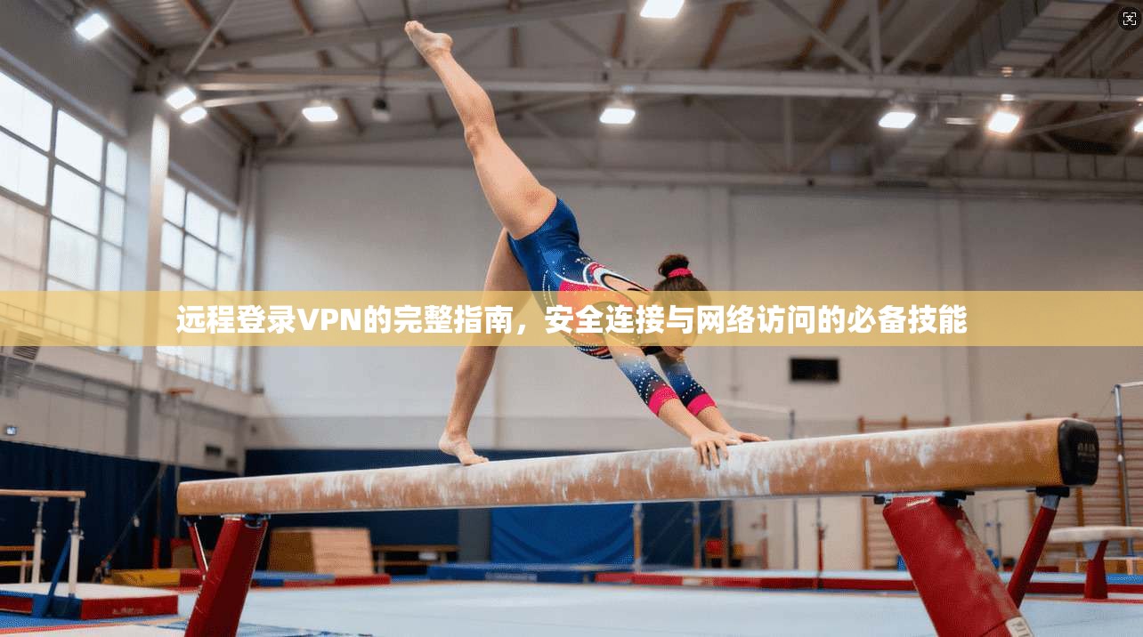 远程登录VPN的完整指南，安全连接与网络访问的必备技能