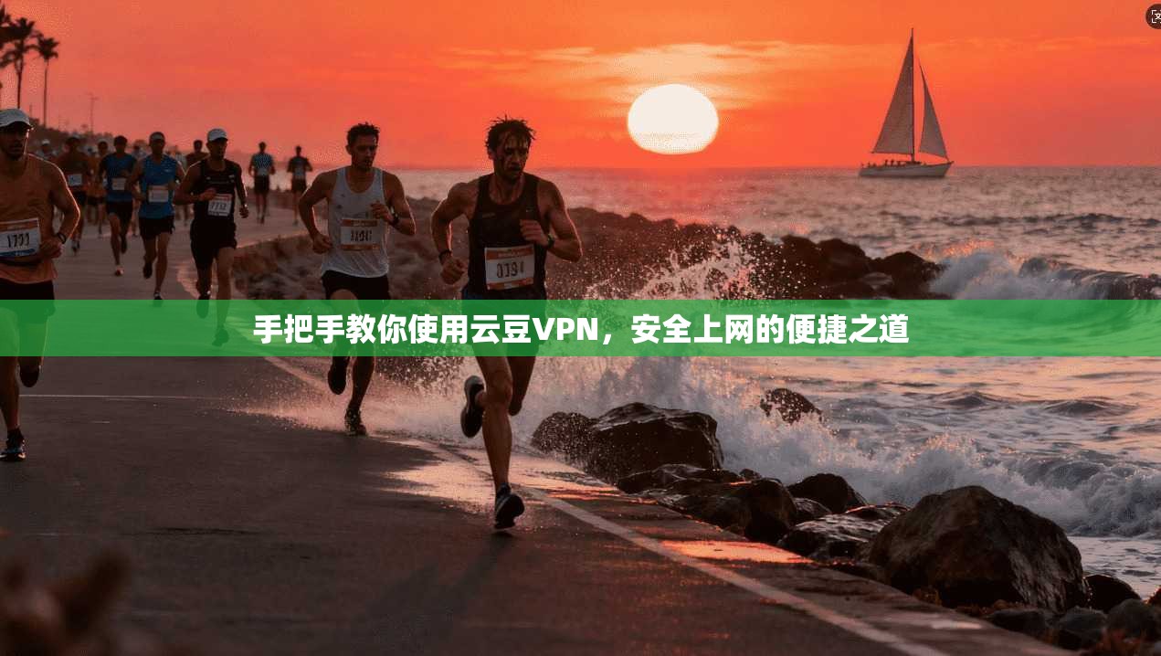 手把手教你使用云豆VPN，安全上网的便捷之道