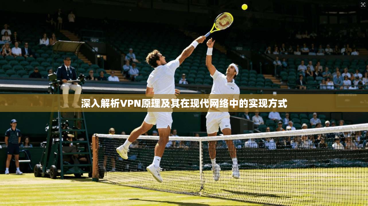 深入解析VPN原理及其在现代网络中的实现方式