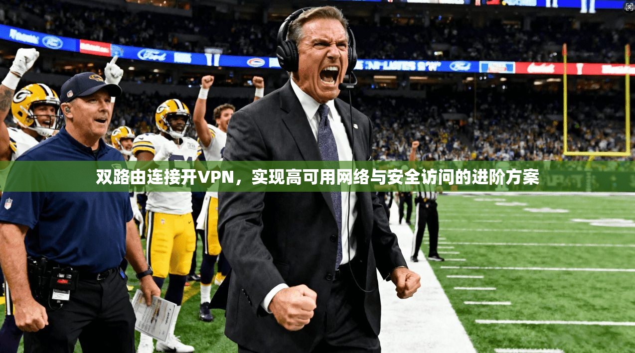 双路由连接开VPN，实现高可用网络与安全访问的进阶方案