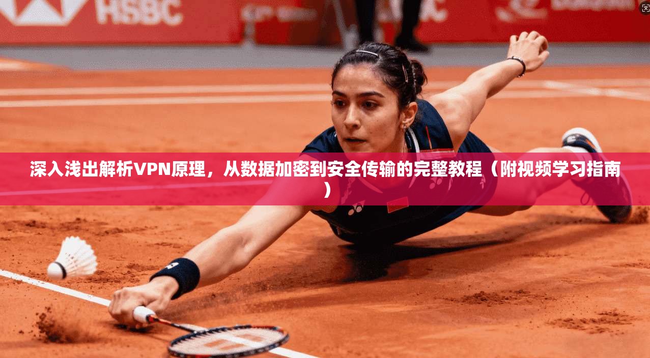 深入浅出解析VPN原理，从数据加密到安全传输的完整教程（附视频学习指南）