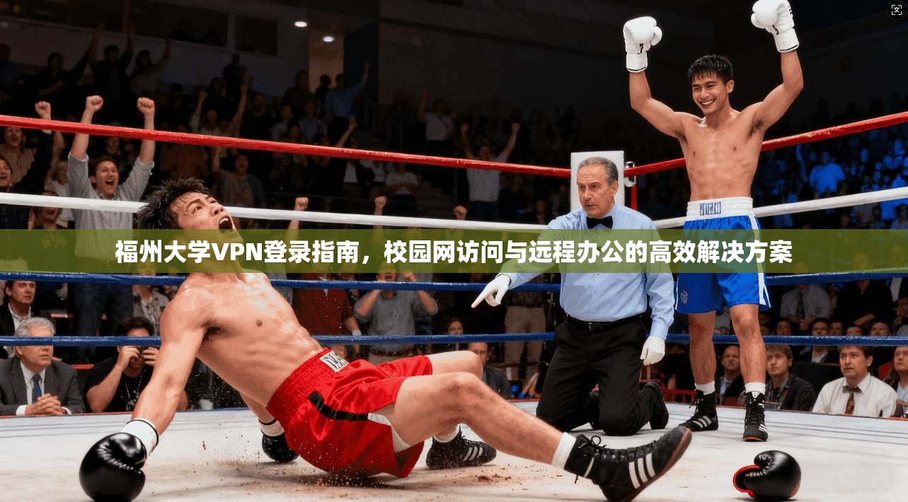 福州大学VPN登录指南，校园网访问与远程办公的高效解决方案