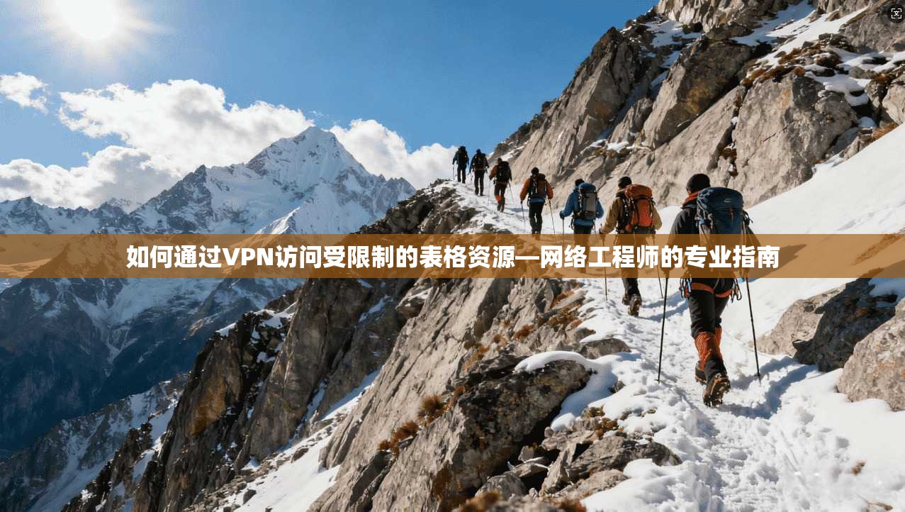 如何通过VPN访问受限制的表格资源—网络工程师的专业指南