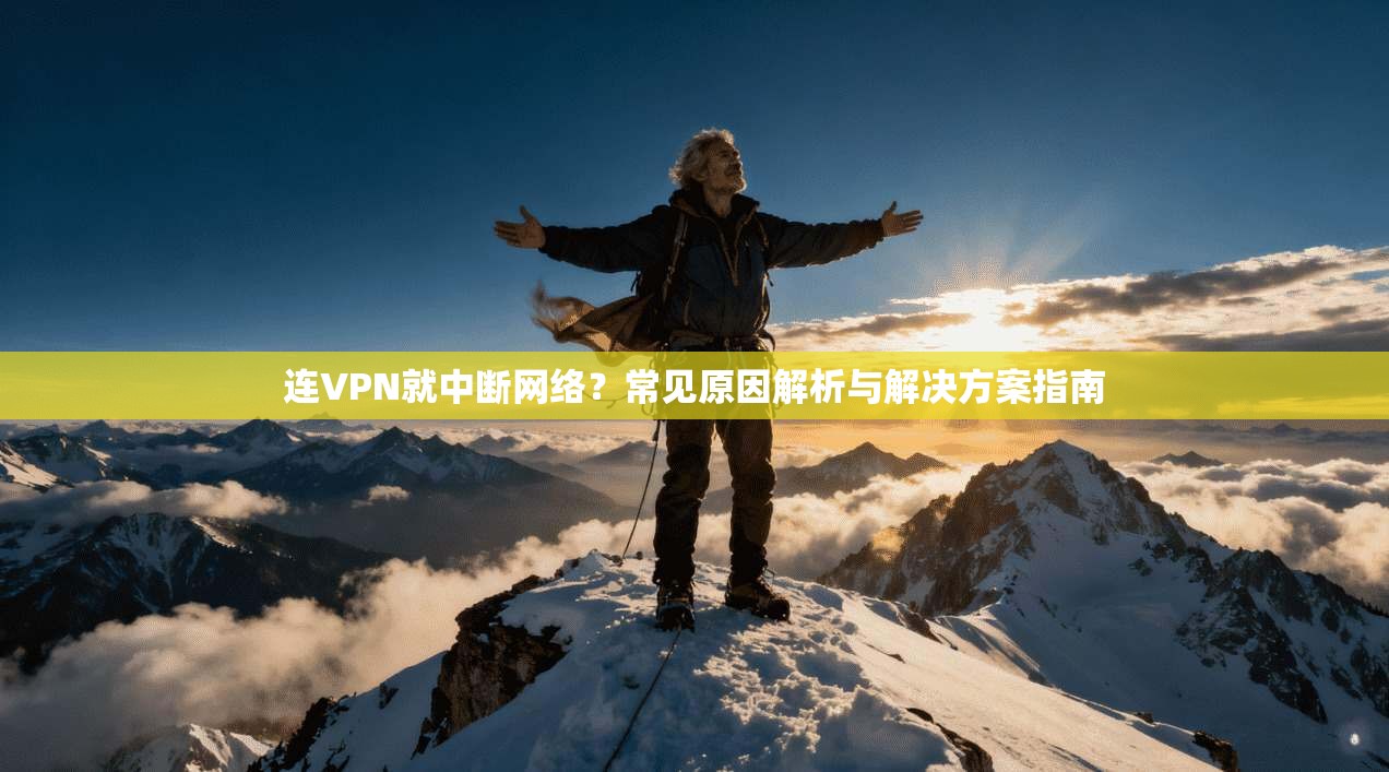 连VPN就中断网络？常见原因解析与解决方案指南