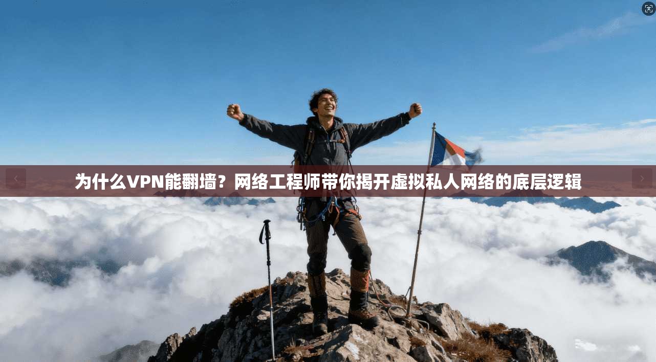 为什么VPN能翻墙？网络工程师带你揭开虚拟私人网络的底层逻辑
