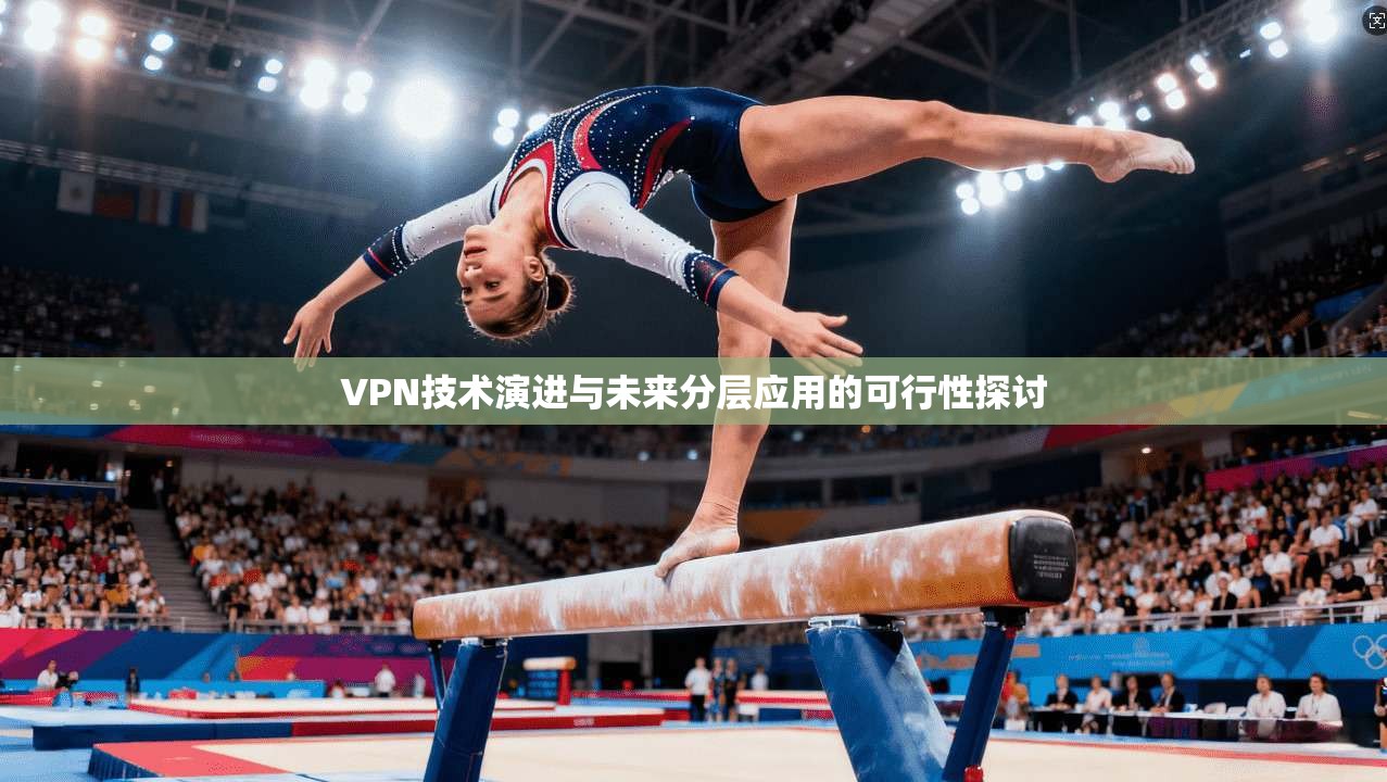 VPN技术演进与未来分层应用的可行性探讨