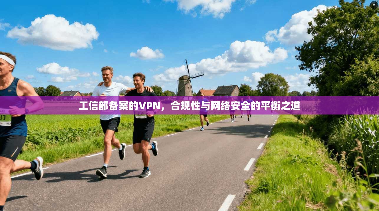 工信部备案的VPN，合规性与网络安全的平衡之道
