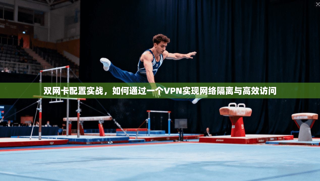 双网卡配置实战，如何通过一个VPN实现网络隔离与高效访问