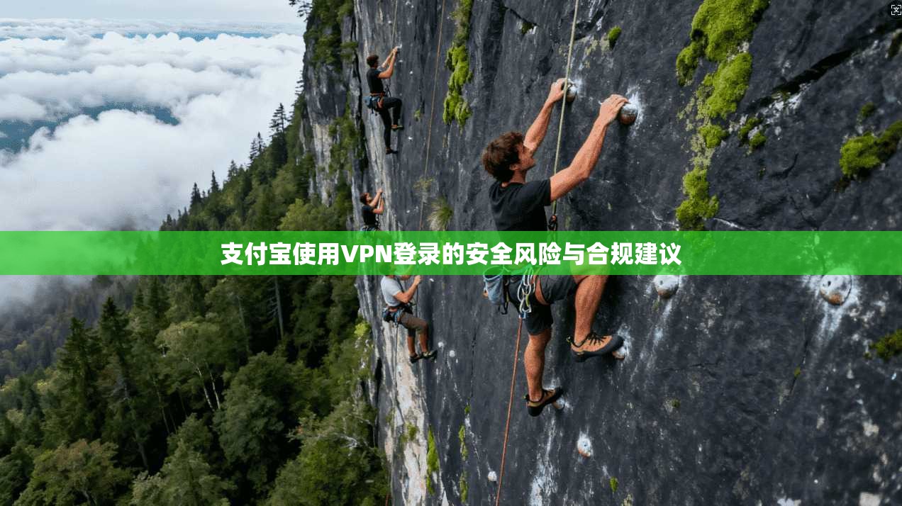 支付宝使用VPN登录的安全风险与合规建议